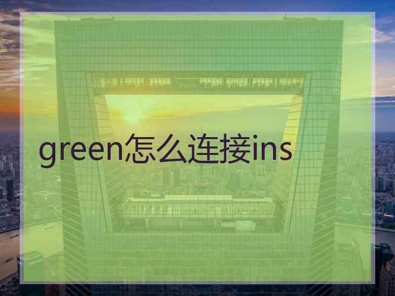 green怎么连接ins