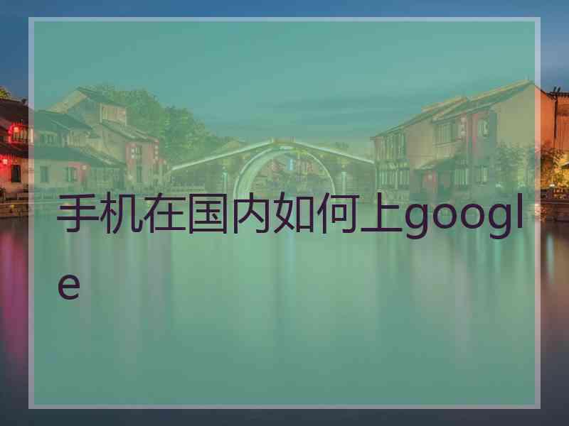 手机在国内如何上google