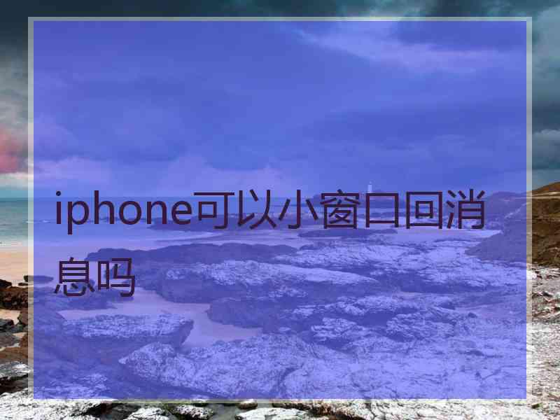 iphone可以小窗口回消息吗