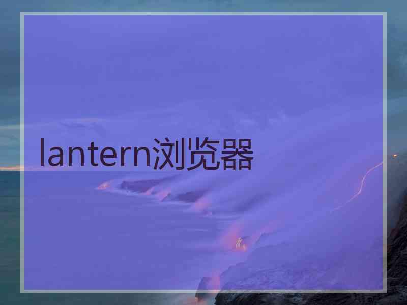 lantern浏览器