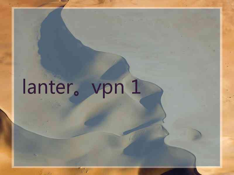 lanter。vpn 1