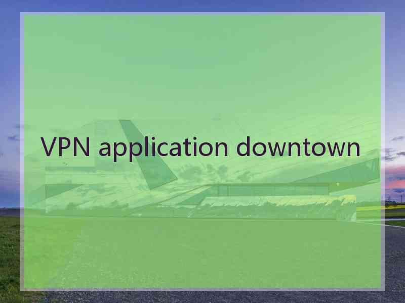 VPN application downtown