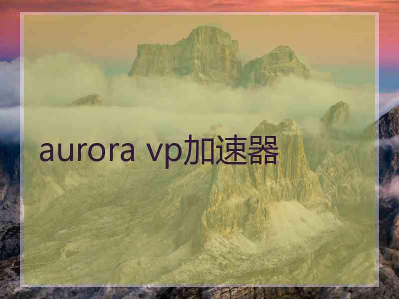 aurora vp加速器