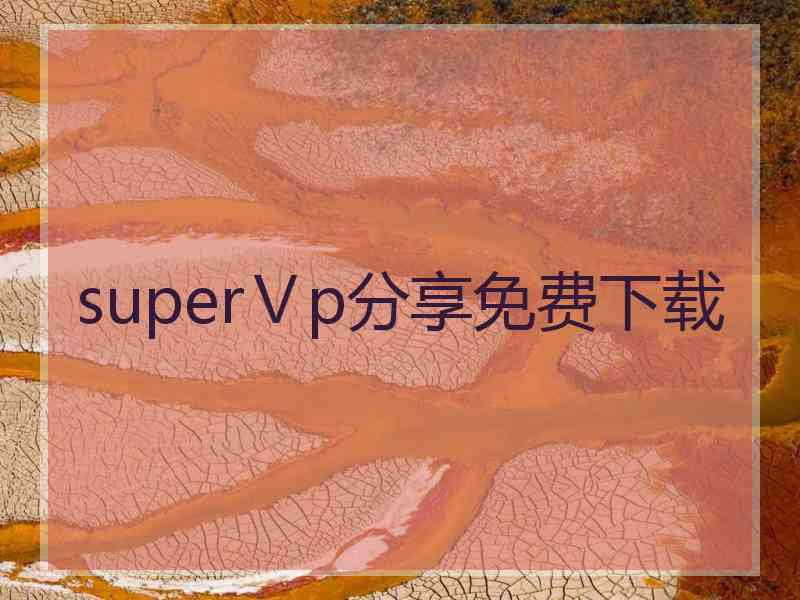 superⅤp分享免费下载