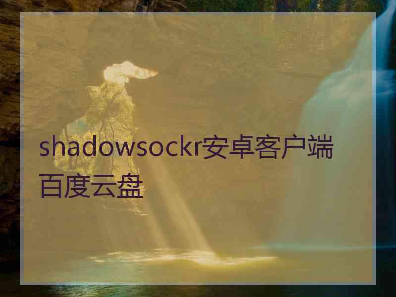 shadowsockr安卓客户端百度云盘