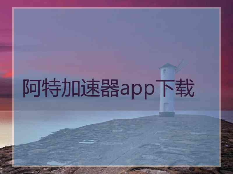 阿特加速器app下载