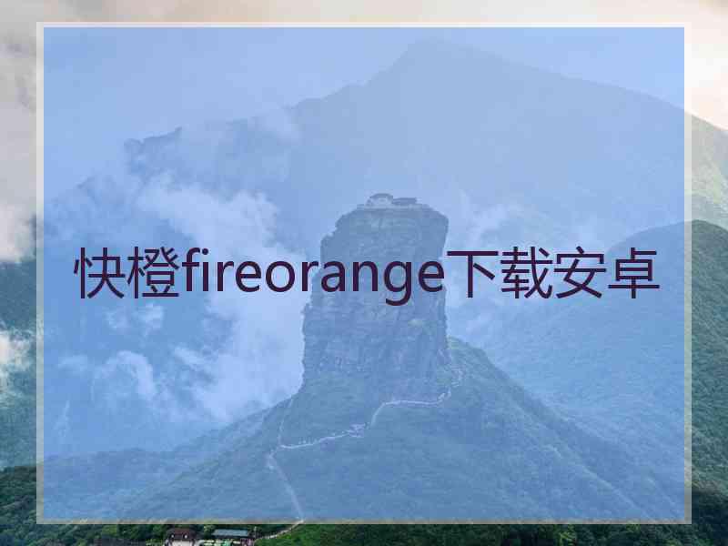 快橙fireorange下载安卓