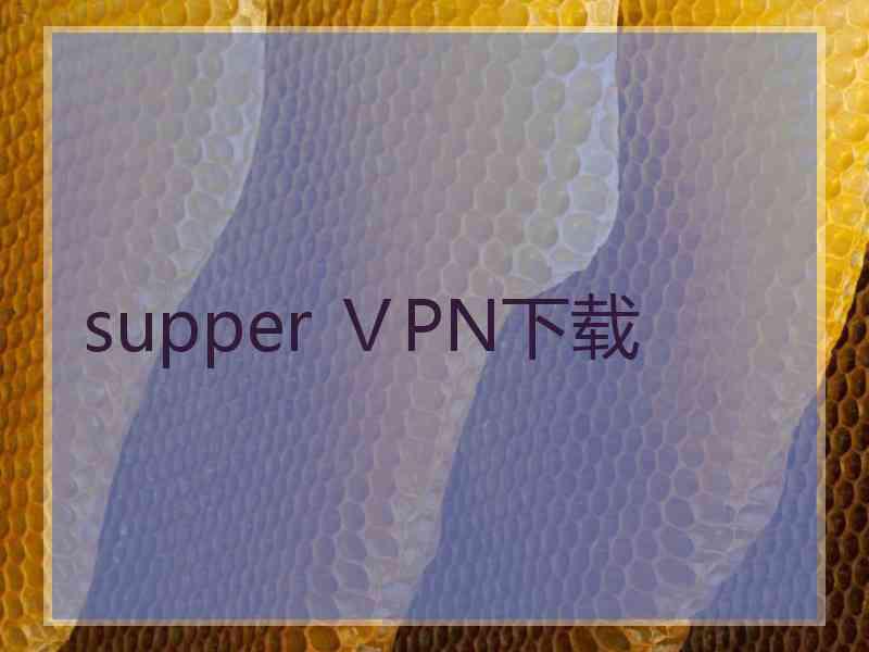 supper ⅤPN下载