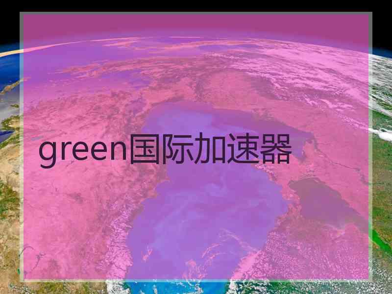 green国际加速器