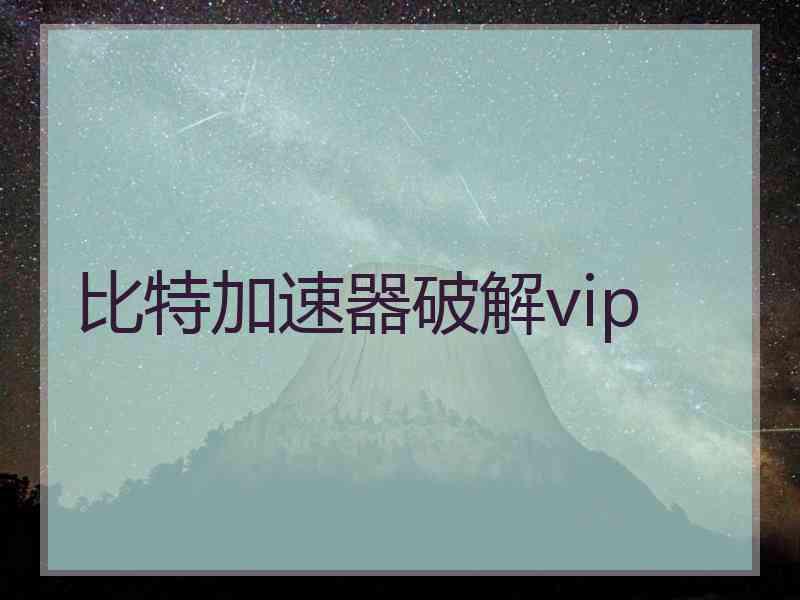 比特加速器破解vip