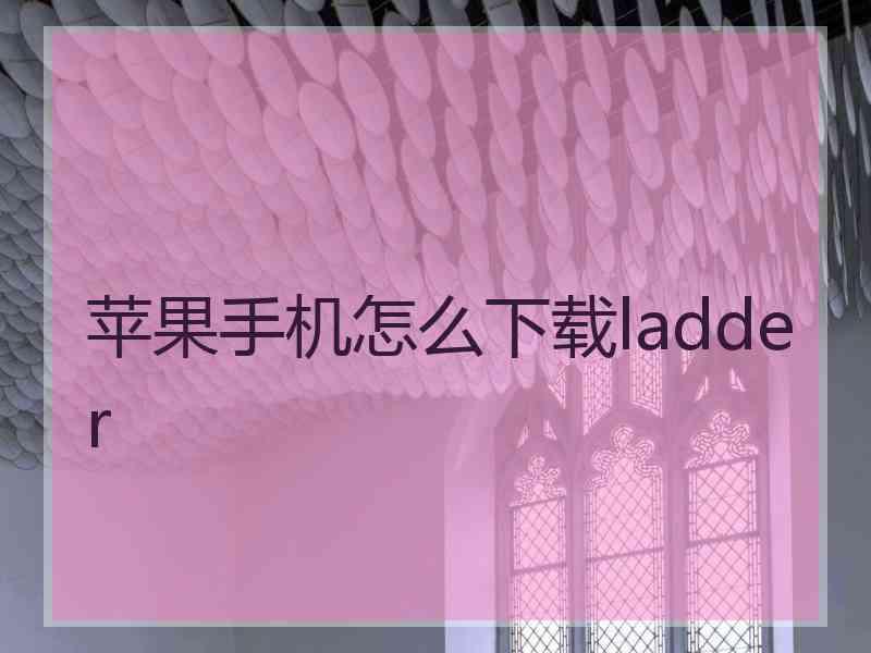 苹果手机怎么下载ladder