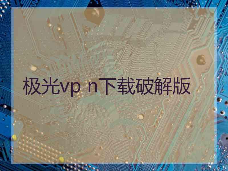 极光vp n下载破解版