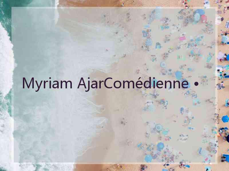 Myriam AjarComédienne •