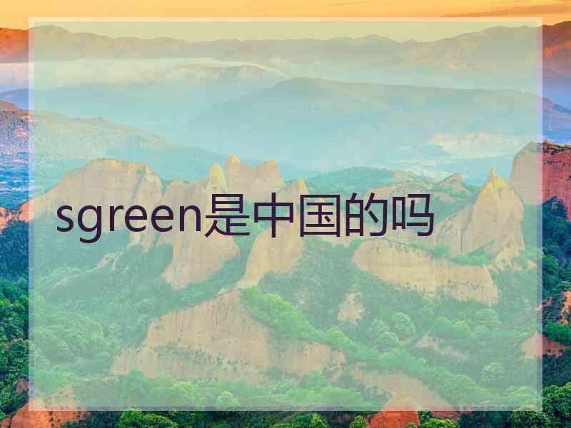 sgreen是中国的吗