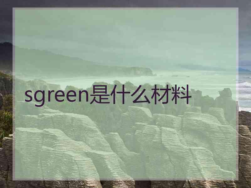 sgreen是什么材料