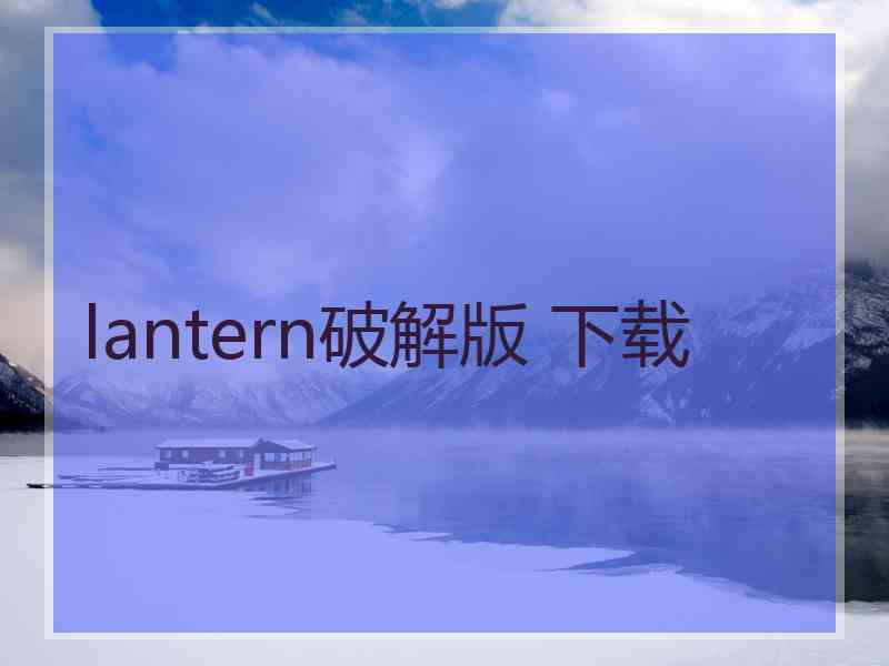 lantern破解版 下载