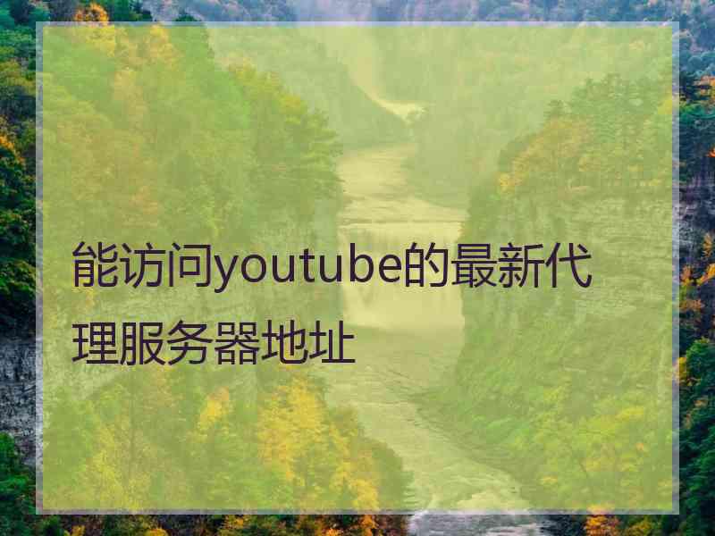 能访问youtube的最新代理服务器地址