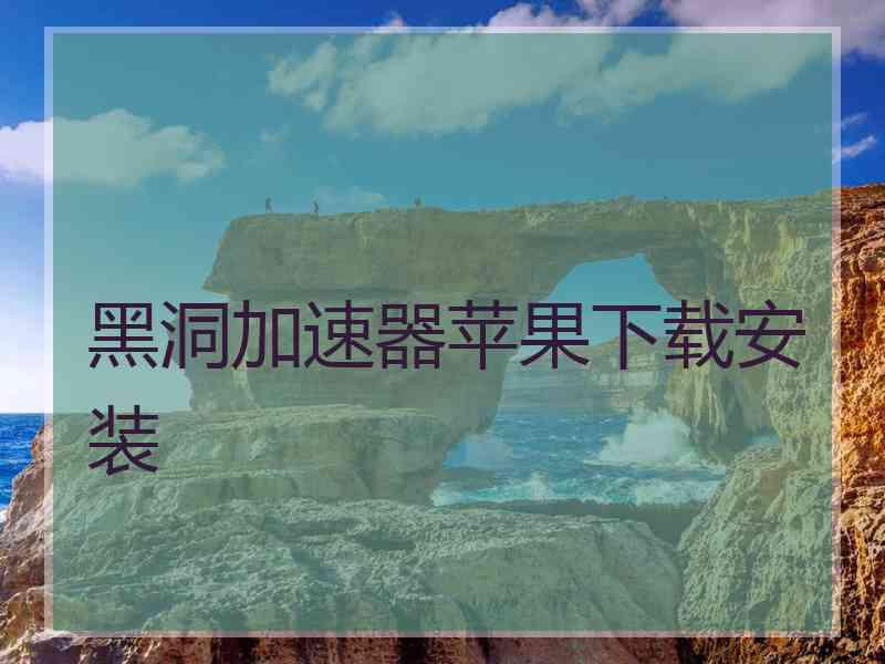 黑洞加速器苹果下载安装