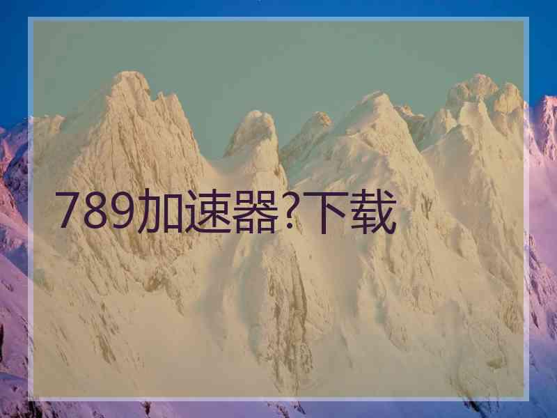 789加速器?下载