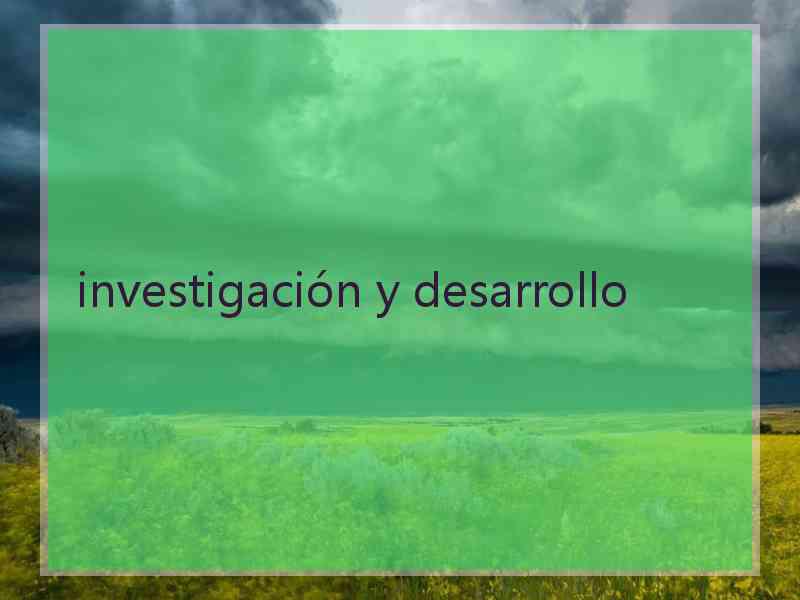 investigación y desarrollo