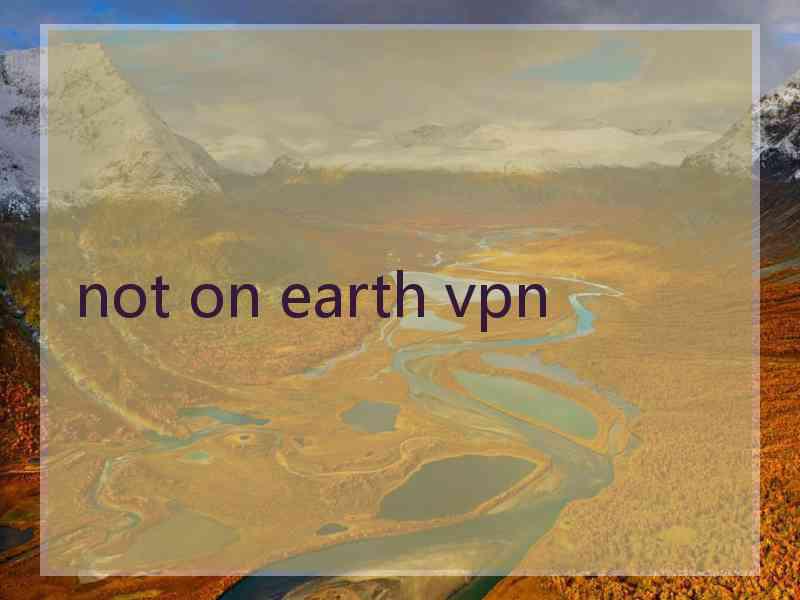 not on earth vpn