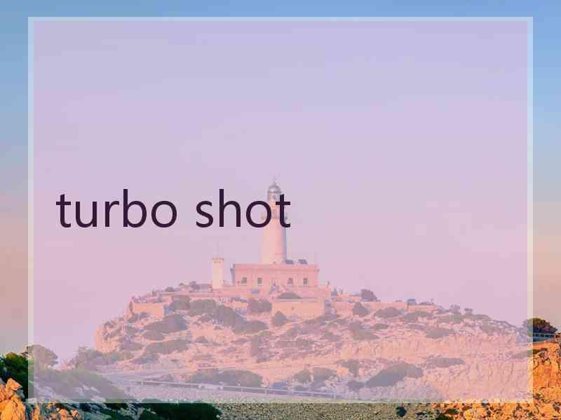 turbo shot