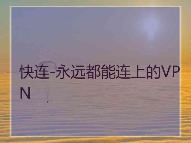 快连-永远都能连上的VPN