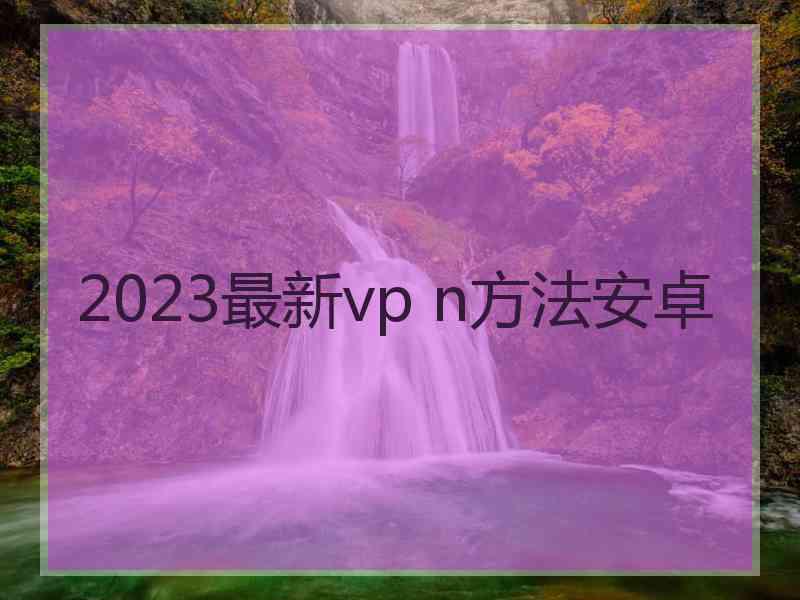 2023最新vp n方法安卓