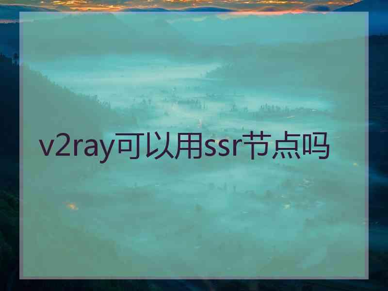 v2ray可以用ssr节点吗