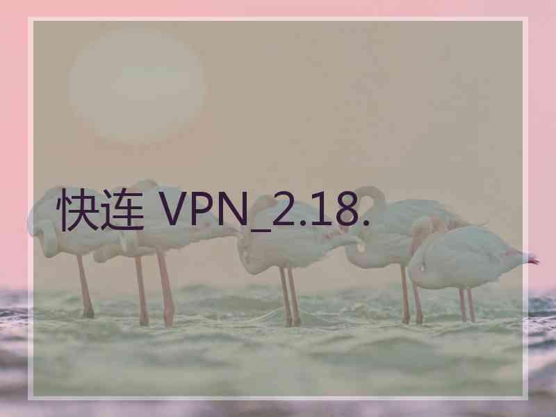 快连 VPN_2.18.