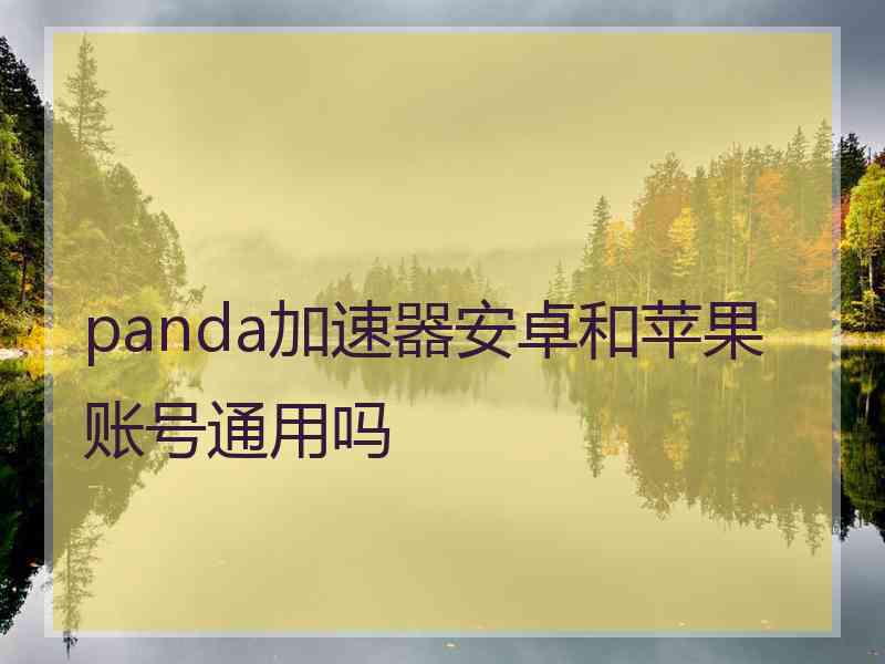 panda加速器安卓和苹果账号通用吗