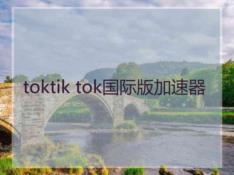 toktik tok国际版加速器