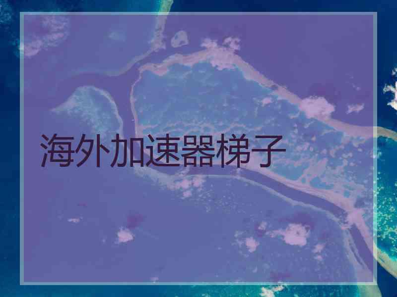 海外加速器梯子