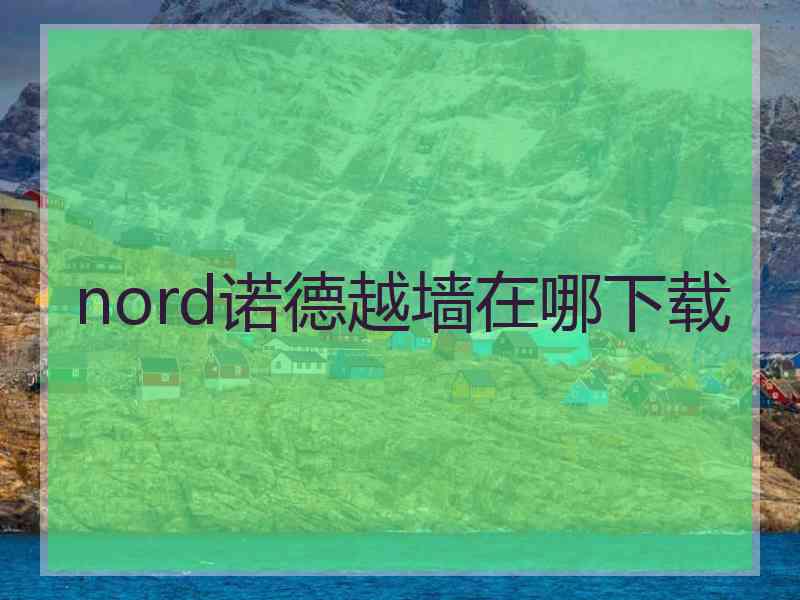 nord诺德越墙在哪下载