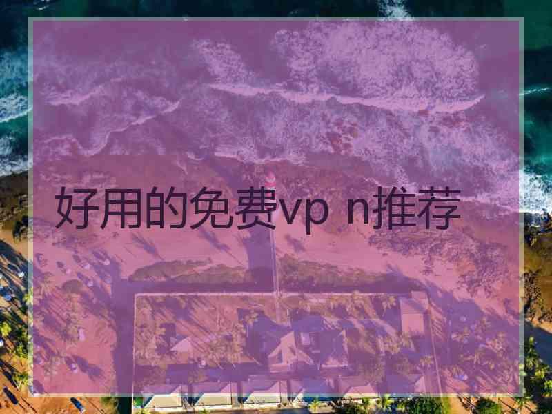 好用的免费vp n推荐