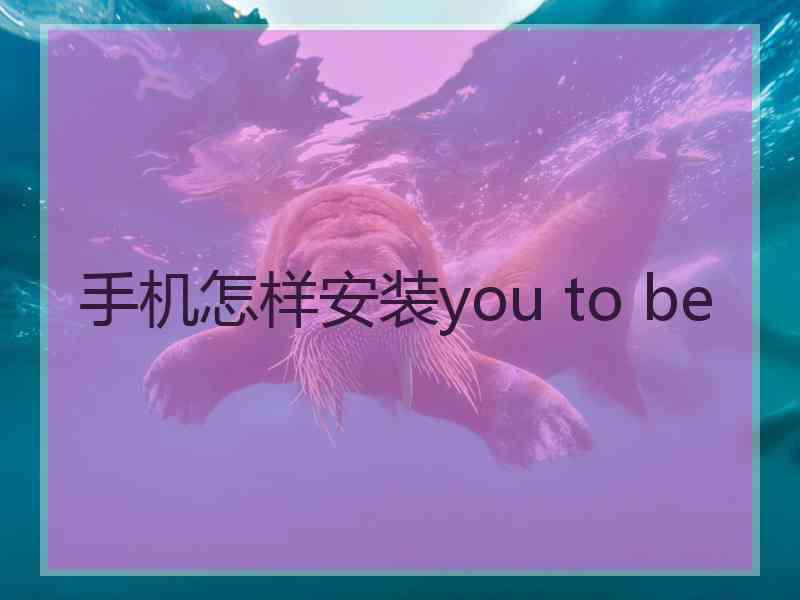 手机怎样安装you to be