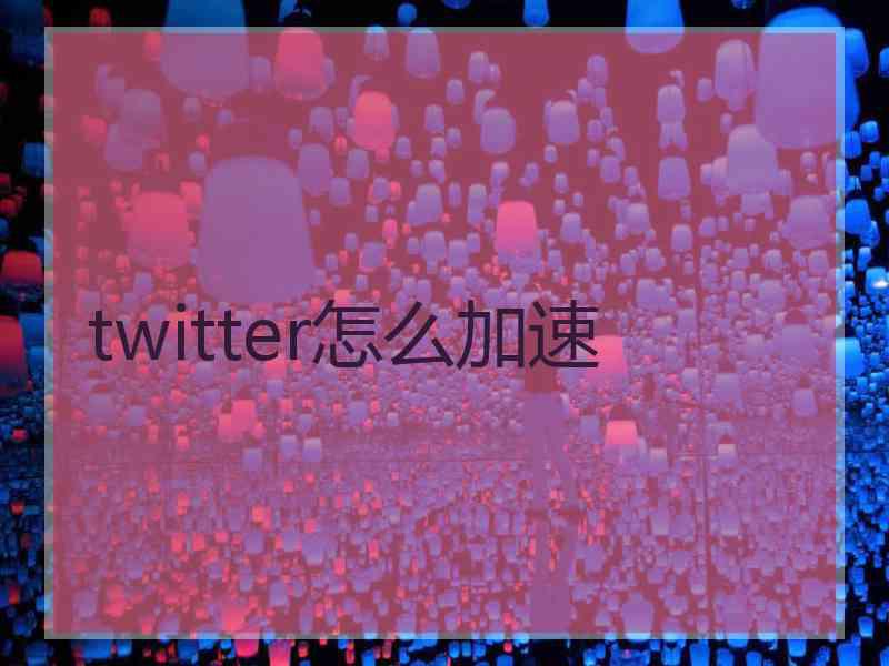 twitter怎么加速