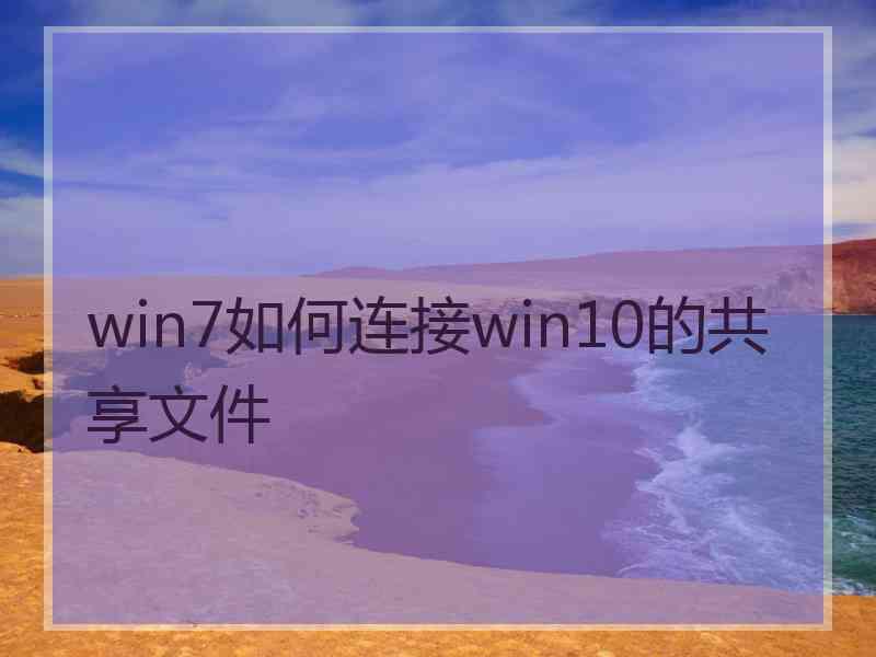 win7如何连接win10的共享文件