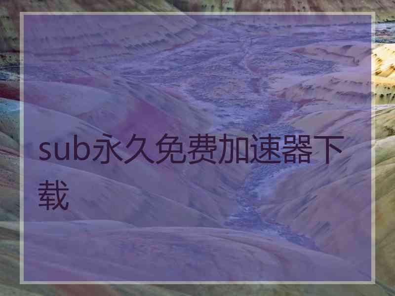 sub永久免费加速器下载