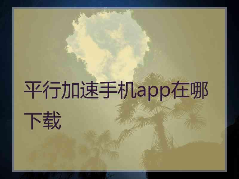 平行加速手机app在哪下载