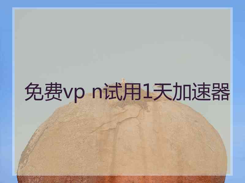 免费vp n试用1天加速器