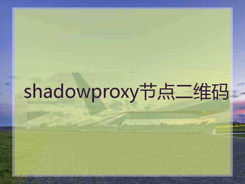 shadowproxy节点二维码