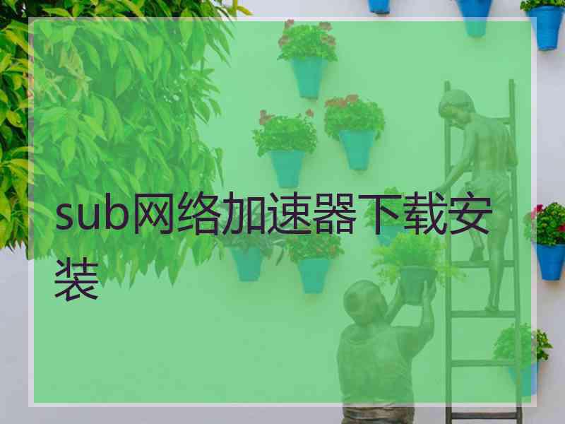 sub网络加速器下载安装