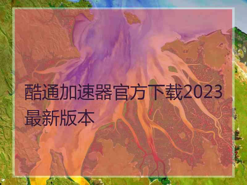 酷通加速器官方下载2023最新版本