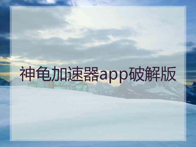 神龟加速器app破解版