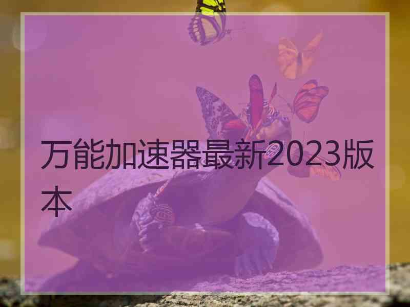 万能加速器最新2023版本