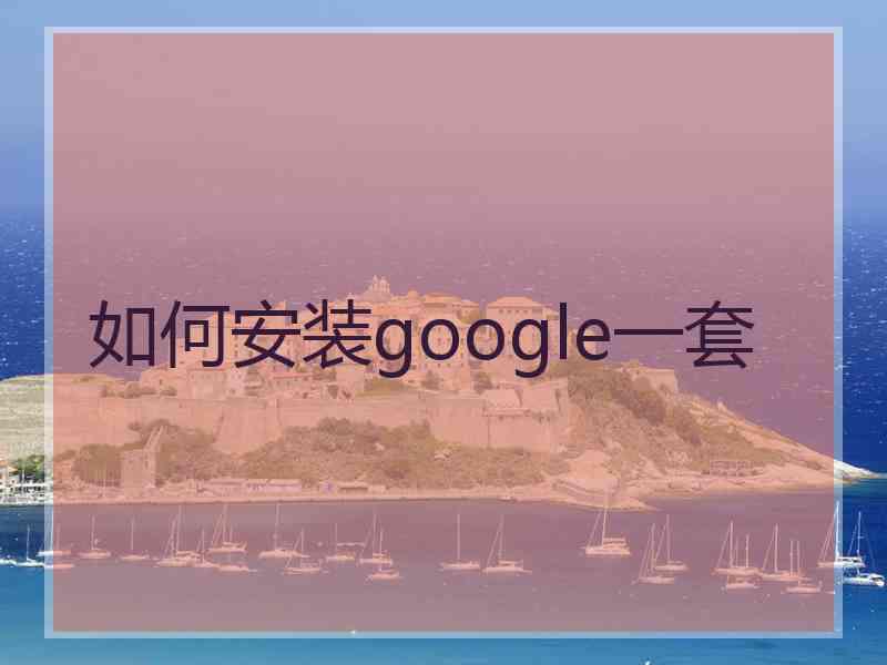 如何安装google一套